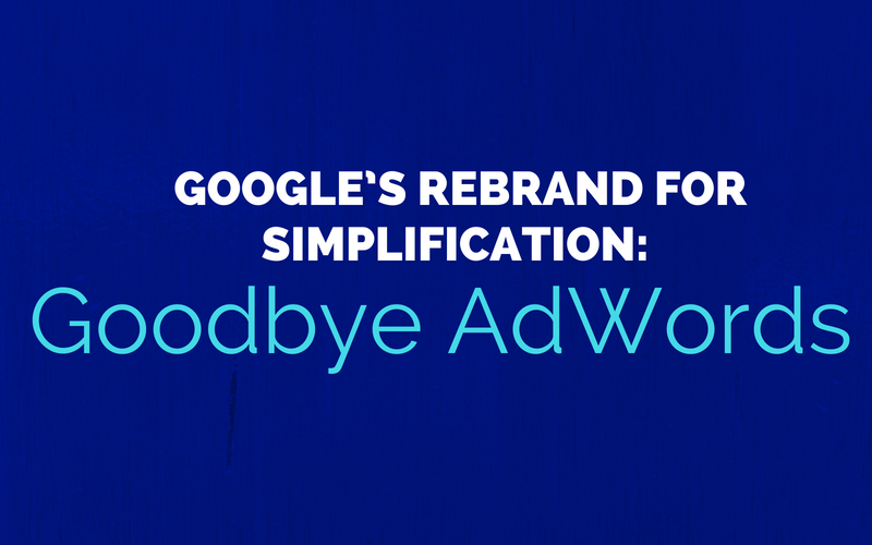 Googles Rebrand for Simplification: Goodbye AdWords
