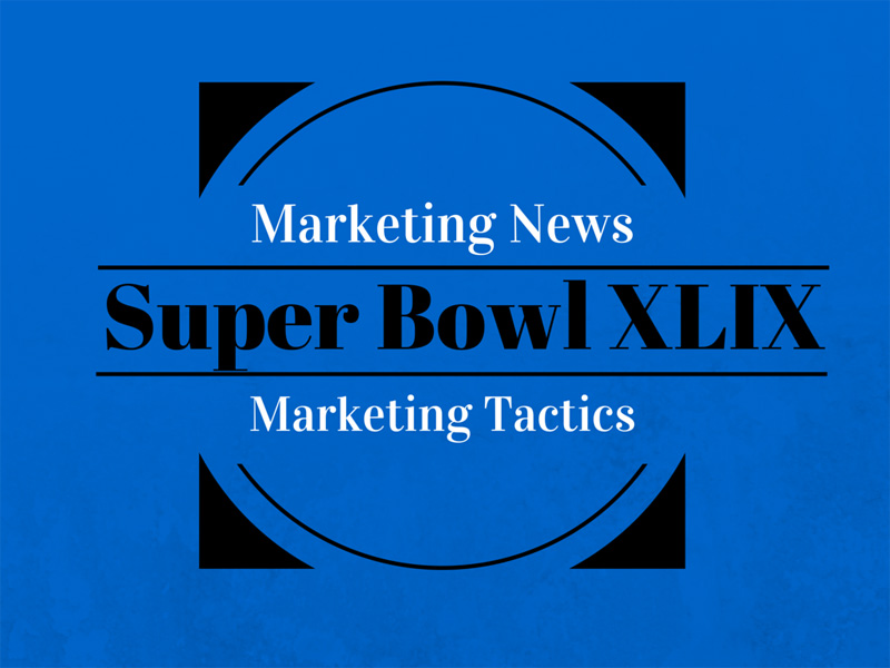 Super Bowl XLIX: Marketing News & Tactics