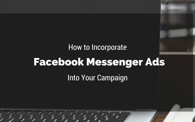 How to Incorporate Facebook Messenger Ads Into Your Campaign