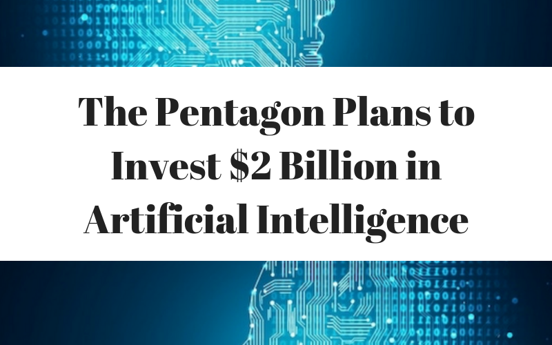 The Pentagon Plans to Invest $2 Billion in Artificial Intelligence