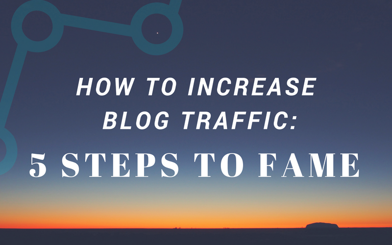 How to Increase Blog Traffic: 5 Steps to fame