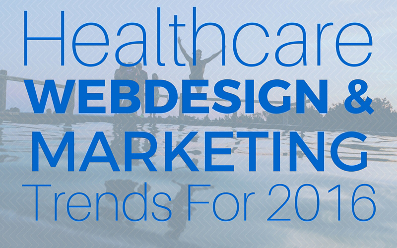 Marketing & Web Design Trends For Healthcare In 2016