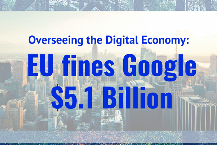 Overseeing the Digital Economy: EU fines Google $5.1 billion