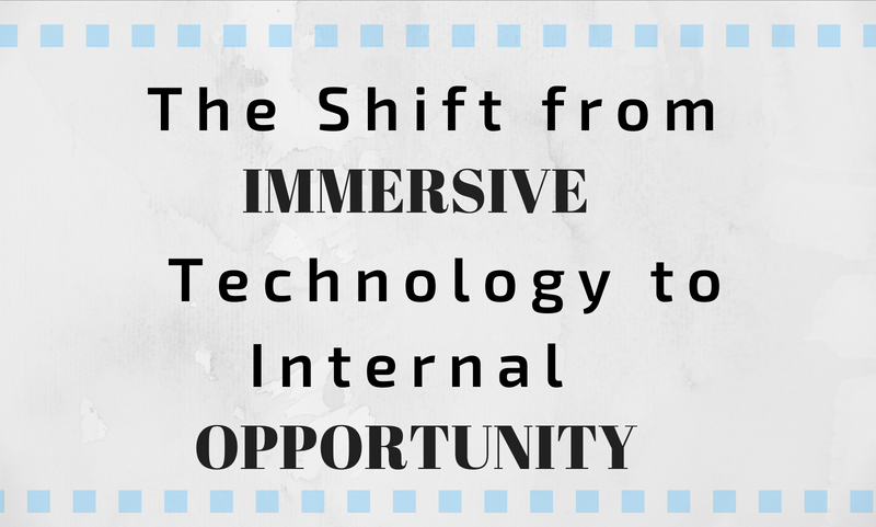 The Shift from Immersive Technology to Internal Opportunity