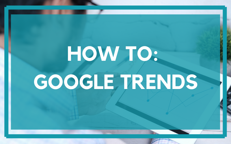 How to Use Google Trends for Market Research