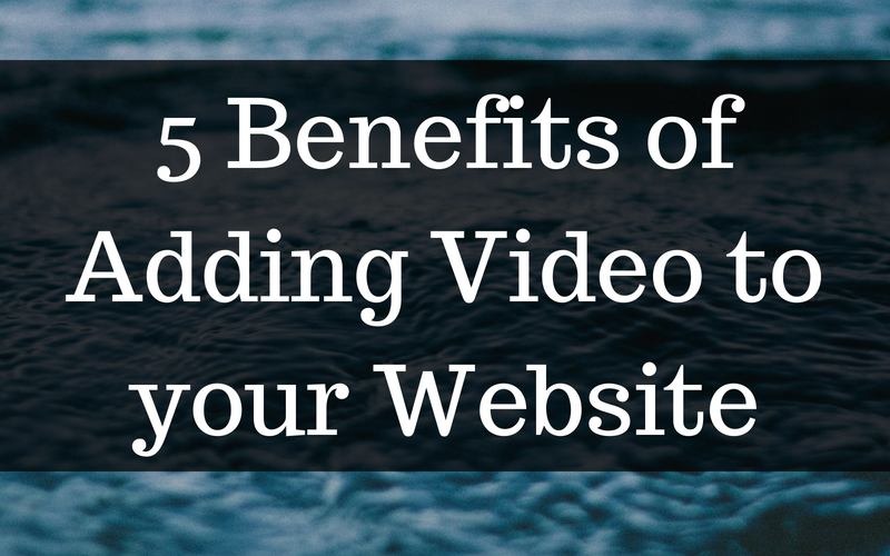 5 Benefits of Adding Video to your Website