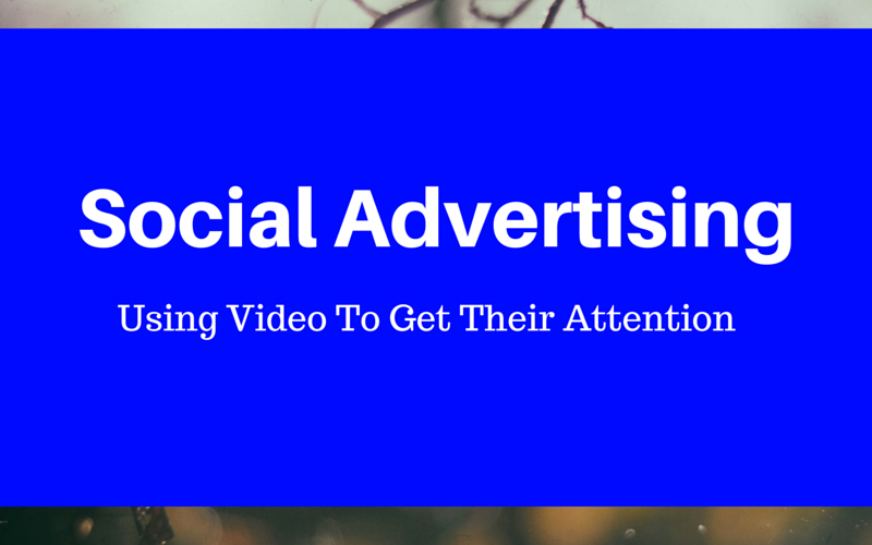 Social Ads: Using Video To Get Their AttentionSocial Ads: Using Video To Get Their Attention