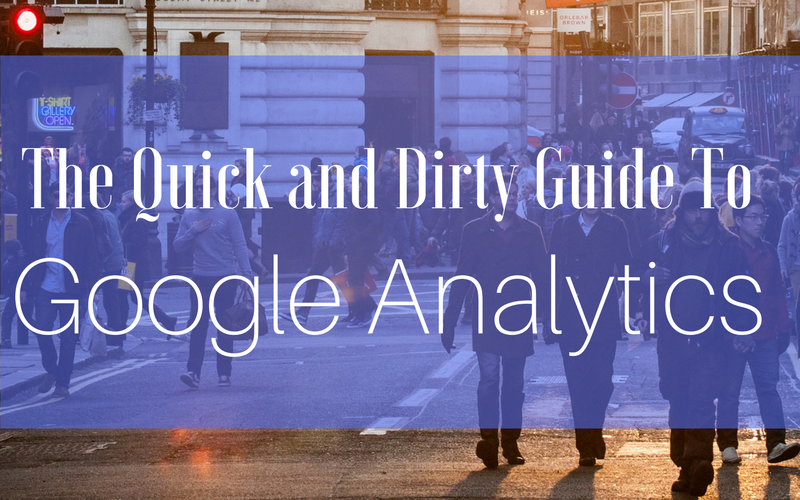 The Quick and Dirty Guide to Google Analytics
