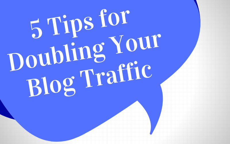 5 Tips for Doubling Your Blog Traffic
