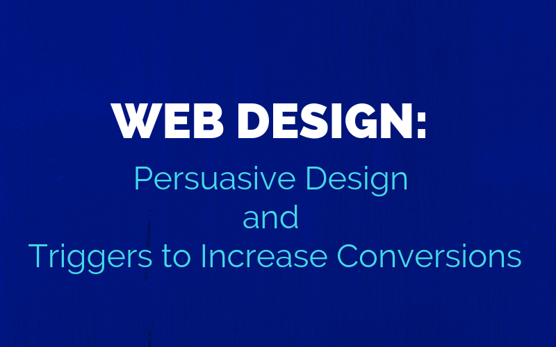 Web Design: Persuasive Design and Triggers to Increase Conversions
