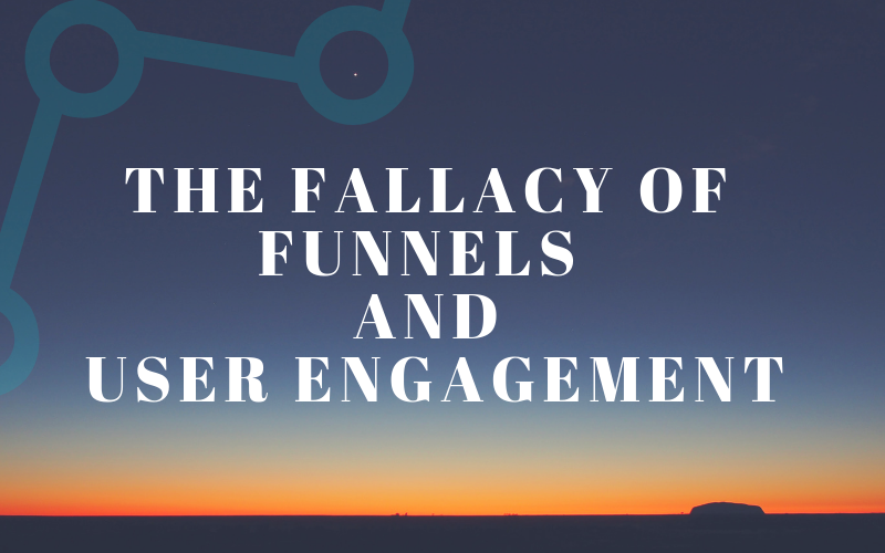 The Fallacy of Funnels and User Engagement