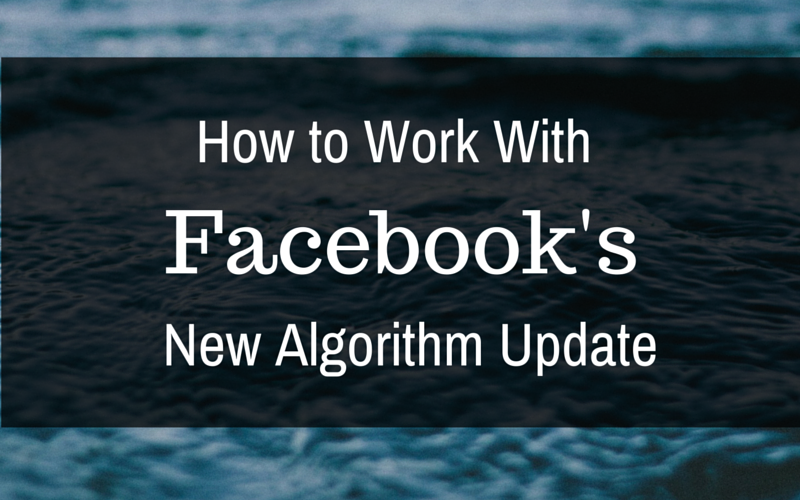 How to Work With Facebook's New Algorithm Update