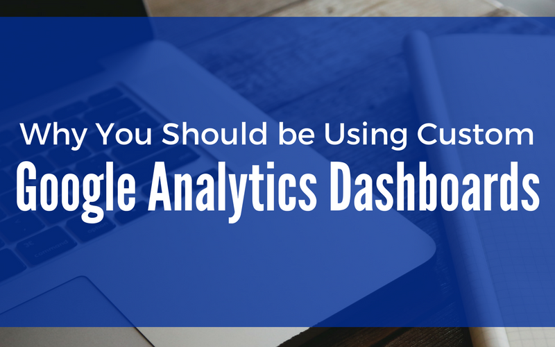Why You Should be Using Custom Google Analytics Dashboards